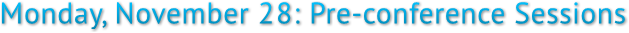 Monday, November 28: Pre-conference Sessions Monday, November 28: Pre-conference Sessions
