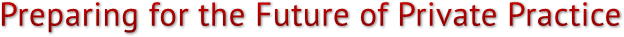 Preparing for the Future of Private Practice Preparing for the Future of Private Practice