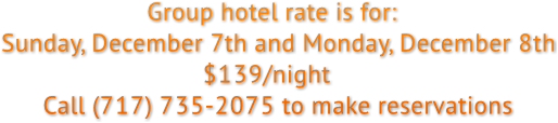 Group hotel rate is for:
Sunday, December 7th and Monday, December 8th
$139/night
Call (717) 735-2075 to make reservations Group hotel rate is for:
Sunday, December 7th and Monday, December 8th
$139/night
Call (717) 735-2075 to make reservations
